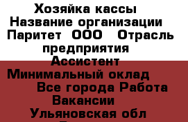 Хозяйка кассы › Название организации ­ Паритет, ООО › Отрасль предприятия ­ Ассистент › Минимальный оклад ­ 27 000 - Все города Работа » Вакансии   . Ульяновская обл.,Барыш г.